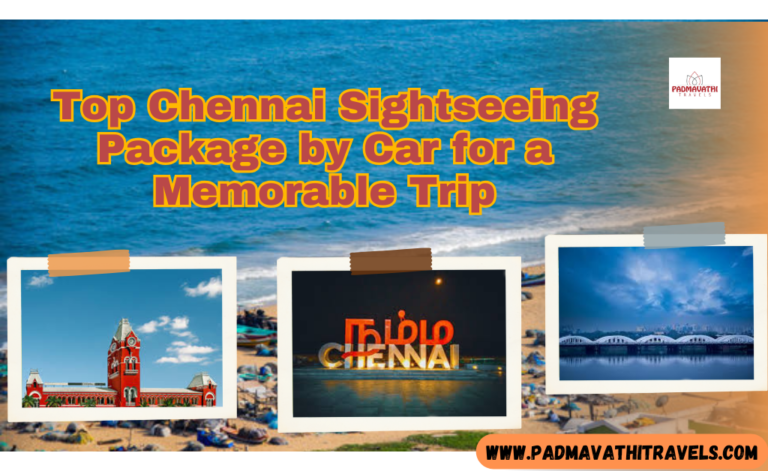 Top Chennai Sightseeing Package by Car for a Memorable Trip