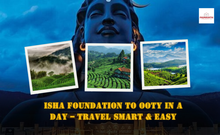 Isha Foundation to Ooty in a Day – Travel Smart & Easy